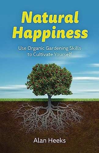 Natural Happiness: Use Organic Gardening Skills to Cultivate Yourself by Alan H - Image 3