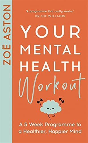 Your Mental Health Workout: A 5 Week Programme to a Healthier, H
