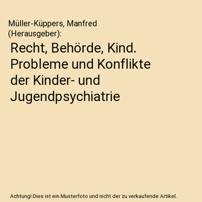 Recht, Behörde, Kind. Probleme und Konflikte der Kinder- und Jugendpsychiatrie,
