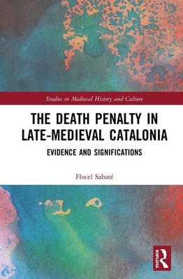 The Death Penalty in Late-Medieval Catalonia: Evidence and Significations by Flo