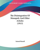 Samuel Russell | The Disintegration Of Monopoly And Other Articles (1913) | Buch