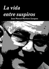 La Vida Entre Suspiros by Juan Manuel Martinez Zaragoza (Spanish) Paperback Book