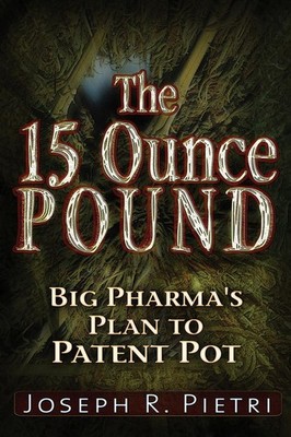 15 Ounce Pound: Big Pharma's Plan to Patent Pot by Joseph R. Pietri (English) Pa
