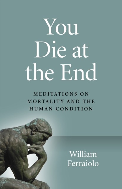 You Die at the End – Meditations on Mortality and the Human Condition Ferraiolo - Image 6