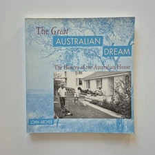The Great Australian Dream, The History of the Australian House, by John Archer