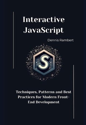 Interactive JavaScript: Techniques, Patterns and Best Practices for Modern Front