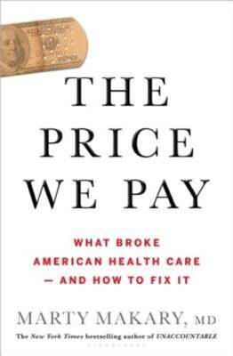 The Price We Pay: What Broke American Health Care--And How to Fix It by Makary