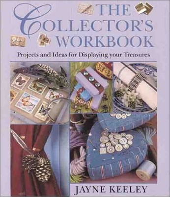 The Collector's Workbook: Projects and Ideas for Displaying Your Treasures