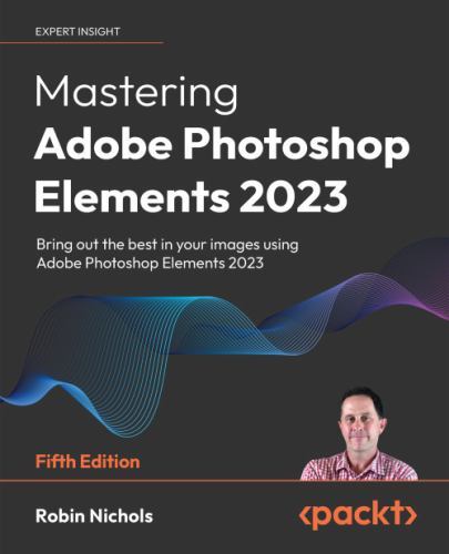 Mastering Adobe Photoshop Elements 2023: Bring out the best in your images using