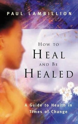 How to Heal and be Healed: A Guide to Health in T by Lambillion, Paul 0717134156
