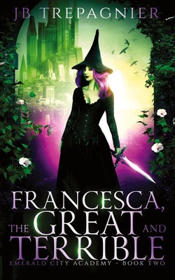 Francesca, The Great and Terrible | A Reverse Harem Academy Romance | Trepagnier