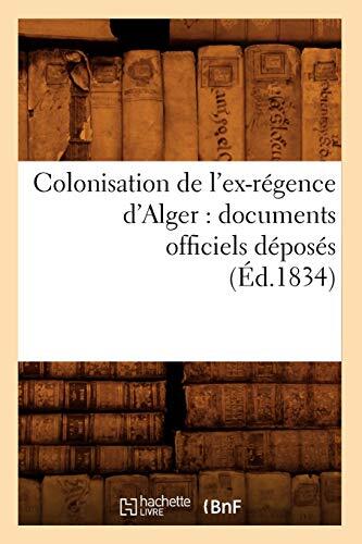 Colonisation de l'ex-regence d'Alger : documents officiels deposes (Ed.1834)