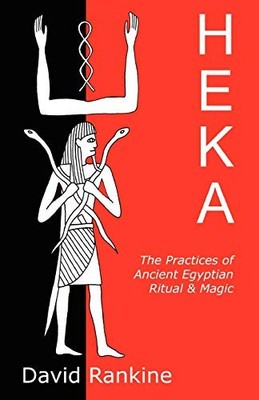 Heka: The Practices of Ancient Egypt..., Rankine, David