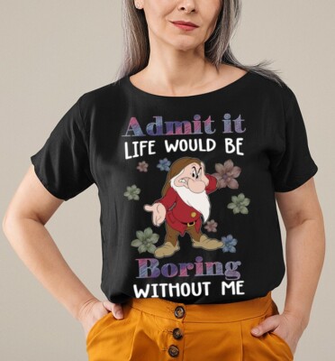 Grumpy Dwarf Funny Quote Admit It Life Would Be Boring Without Me ...