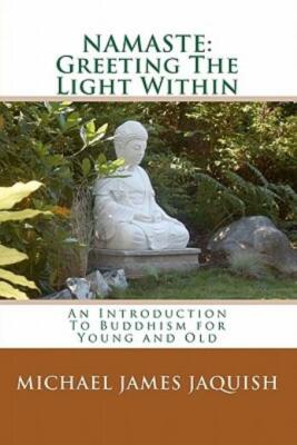 Namaste: Greeting The Light Within: An Introduction To Buddhism For Young A...