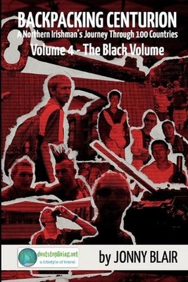Backpacking Centurion: Volume 4 - The Black Volume: A Northern Irishman's Journe