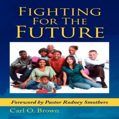 Fighting for the Future Carl O. Brown Paperback Author Solutions