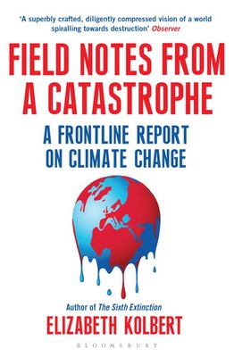 Field Notes from a Catastrophe | A Frontline Report on Climate Change | Kolbert