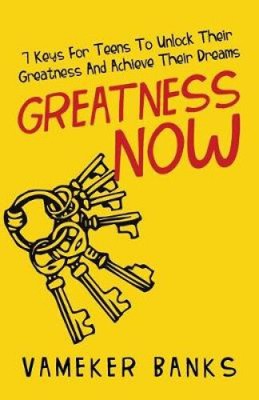 Greatness Now: 7 Keys for Teens to Unlock Their Greatness and Achieve Their
