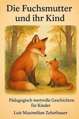 Die Fuchsmutter und ihr Kind: P?dagogisch wertvolle Geschichten f?r Kinder by Lu