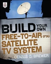 Build Your Own Free-to-Air (FTA) Satellite TV System by Brewer, Dennis C.