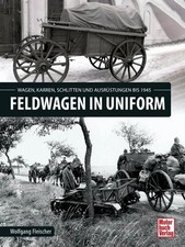 Feldwagen in Uniform | Wagen, Karren, Schlitten und Ausrüstung bis 1945 | Buch