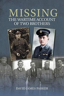 Missing: The Wartime Account of Two Brothers by David James Parker 0995483450
