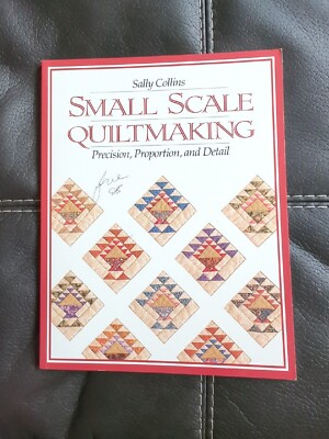 Small Scale Quiltmaking : Precision, Proportion and Detail Sally Collins 1996