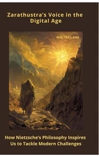 Zarathustra's Voice in the Digital Age: How Nietzsche's Philosophy Inspires Us t