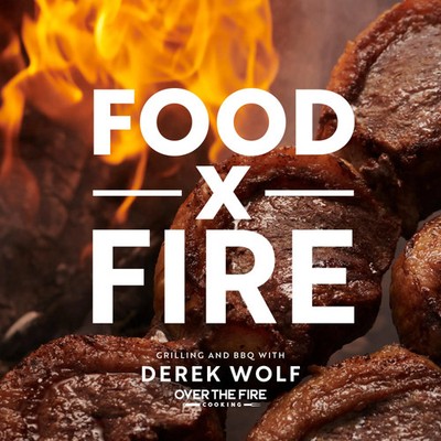 Food by Fire | Grilling and BBQ with Derek Wolf of Over the Fire Cooking | Wolf