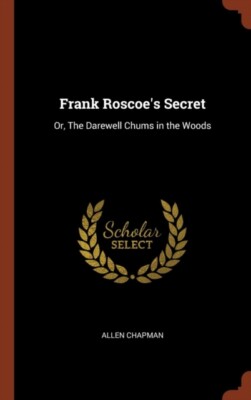 Chapman - Frank Roscoe's Secret  Or The Darewell Chums in the Woods - - X555z