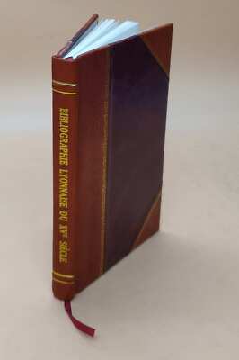 Bibliographie Lyonnaise Du Xve Si?Cle (Nouvelle ?Dition) / Par A [Leather Bound]