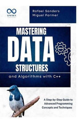 Mastering Data Structures and Algorithms with C++: A Step-by-Step Guide to Advan