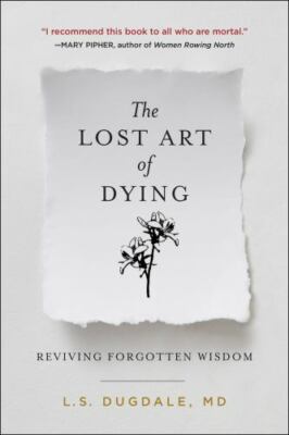 The Lost Art of Dying: Reviving Forgotten Wisdom by Dugdale, L.S.