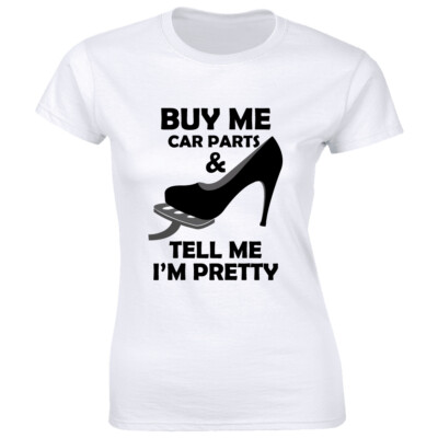 Buy Me Car Parts and Tell Me I'm Pretty with Heels Women's T-Shirt Cars Lover