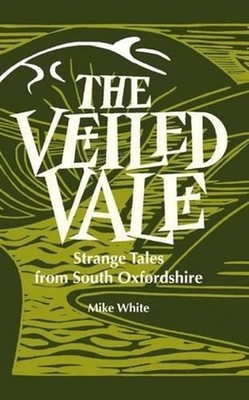The Veiled Vale: Strange Tales from South Oxfordshire by Mike White Paperback Bo