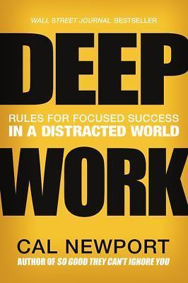 Deep Work : Rules for Focused Success in a Distracted World by Cal Newport...