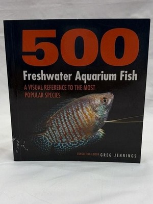 500 Freshwater Aquarium Fish: Visual Reference to  Popular Species Greg Jennings