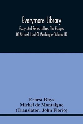 Everymans Library: Essays And Belles Lettres: The Essayes Of Michael, Lord Of Mo