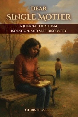 Dear Single Mother: A Journal of Autism, Isolation, and Self-Discovery by Christ