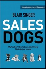 Sales Dogs: You Don't Have to be an Attack Dog to Explode Your Income