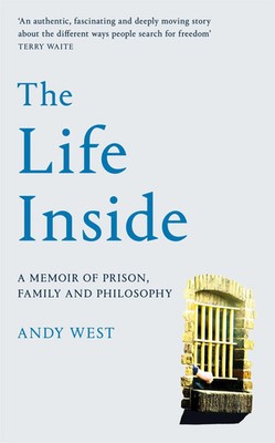 The Life Inside | A Memoir of Prison, Family and Learning to Be Free | Andy West