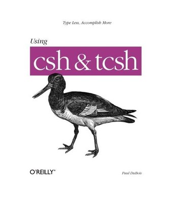 Using CSH & Tcsh: Type Less, Accomplish More, Paul Dubois