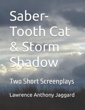 Saber-Tooth Cat & Storm Shadow: Two Short Screenplays by Lawrence Anthony Jaggar