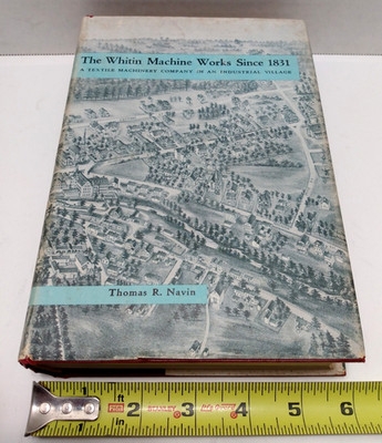 The Whitin Machine Works Since 1831, Thomas R. Navin, 1950, Hardback, 654 Pages