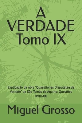 A VERDADE Tomo IX: Explica??o da obra ''Quaestiones Disputatae de Veritate'' de S?