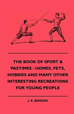 J. K. Benson | The Book Of Sport & Pastimes - Homes, Pets, Hobbies And Many...