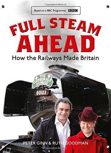 Full Steam Ahead: How the Railways Made Britain,Peter Ginn, Ruth Goodman