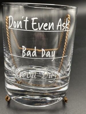 Scotch/ Whiskey Glass Good Day-Bad Day-Don t Even Ask 10 Oz  Funny Humor NEW