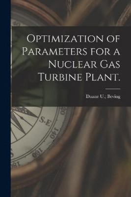 Optimization of Parameters for a Nuclear Gas Turbine Plant. by Duane U Beving